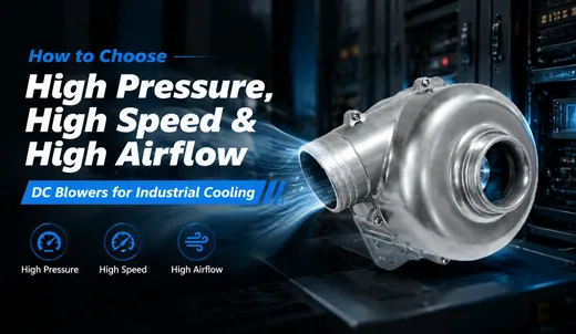 How to Choose High Pressure, High Speed & High Airflow DC Blowers for Industrial Cooling